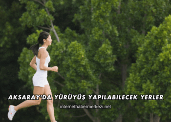 Aksaray'da Yürüyüş Yapılabilecek Yerler