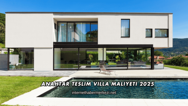 Anahtar Teslim Villa Maliyeti 2025