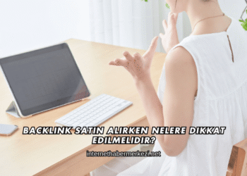 Backlink Satın Alırken Nelere Dikkat Edilmelidir?