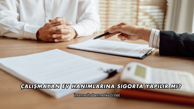 Çalışmayan Ev Hanımlarına Sigorta Yapılır mı?