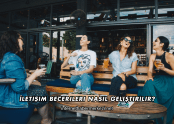 İletişim Becerileri Nasıl Geliştirilir?