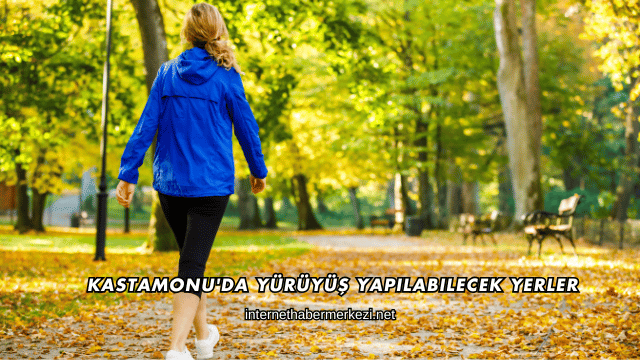 Kastamonu'da Yürüyüş Yapılabilecek Yerler