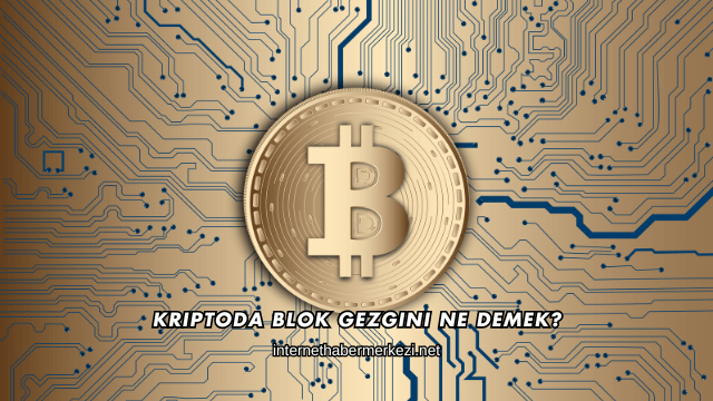 Kriptoda Blok Gezgini Ne Demek?