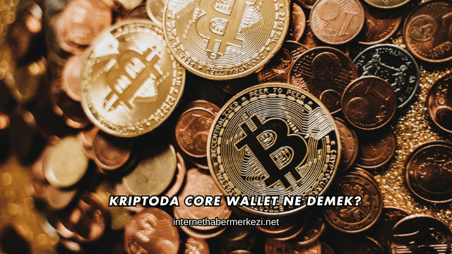 Kriptoda Core Wallet Ne Demek?