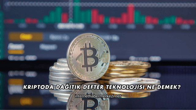 Kriptoda Dağıtık Defter Teknolojisi Ne Demek?