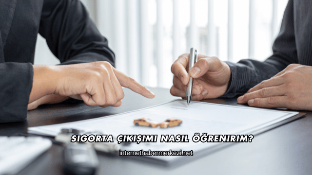 Sigorta Çıkışımı Nasıl Öğrenirim?