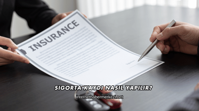 Sigorta Kaydı Nasıl Yapılır?