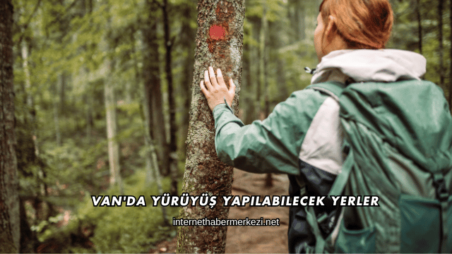 Van'da Yürüyüş Yapılabilecek Yerler