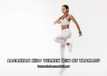 Bacaktan Kilo Vermek İçin Ne Yapmalı?