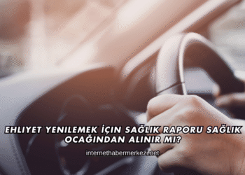 Ehliyet Yenilemek İçin Sağlık Raporu Sağlık Ocağından Alınır mı?