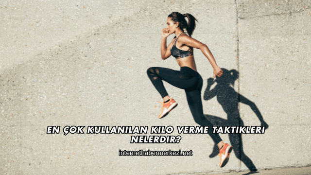 En Çok Kullanılan Kilo Verme Taktikleri Nelerdir?