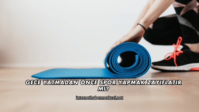 Gece Yatmadan Önce Spor Yapmak Zayıflatır mı?