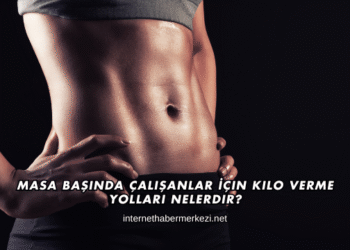 Masa Başında Çalışanlar İçin Kilo Verme Yolları Nelerdir?