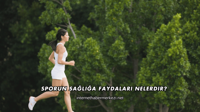 Sporun Sağlığa Faydaları Nelerdir?