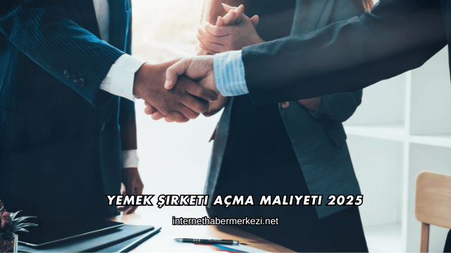 Yemek Şirketi Açma Maliyeti 2025