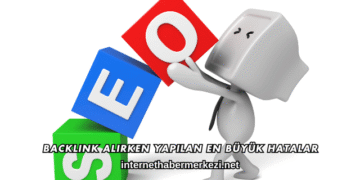 Backlink Alırken Yapılan En Büyük Hatalar