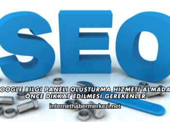 Google Bilgi Paneli Oluşturma Hizmeti Almadan Önce Dikkat Edilmesi Gerekenler