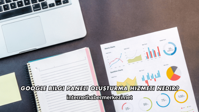 Google Bilgi Paneli Oluşturma Hizmeti Nedir?