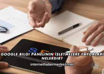Google Bilgi Panelinin İşletmelere Faydaları Nelerdir?