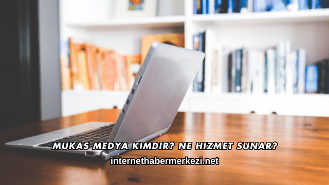 Mukas Medya Kimdir? Ne Hizmet Sunar?